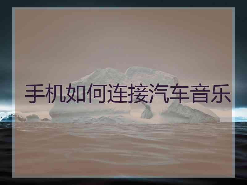 手机如何连接汽车音乐