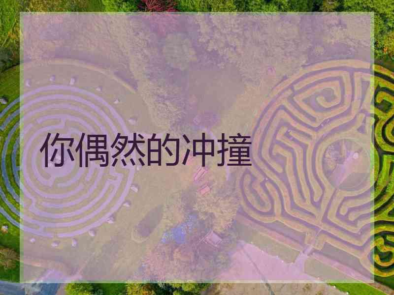 你偶然的冲撞
