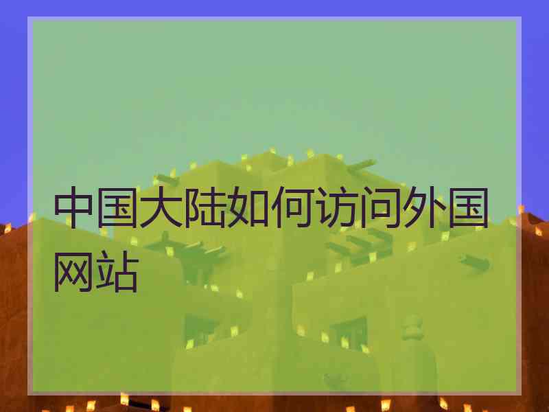 中国大陆如何访问外国网站