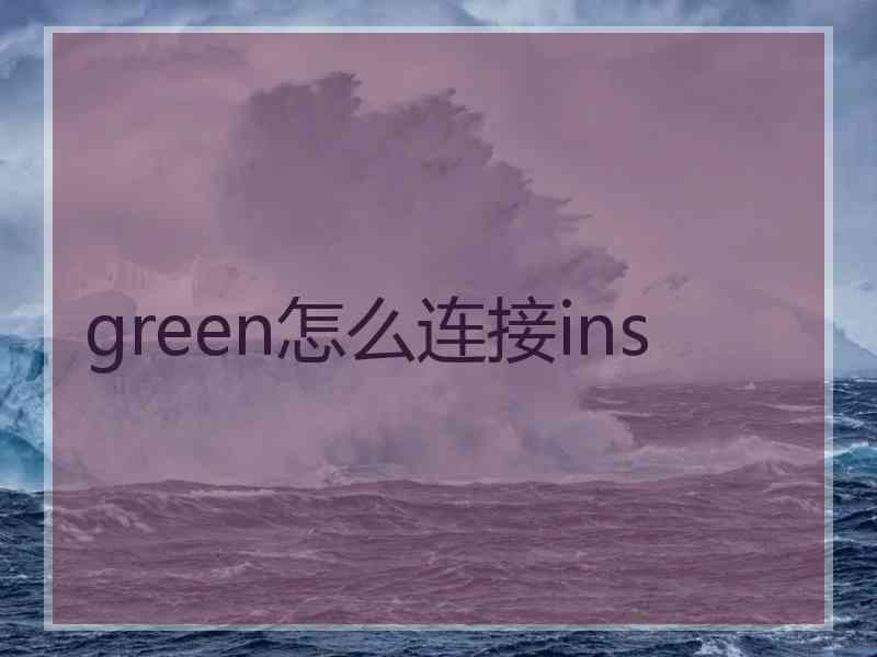 green怎么连接ins