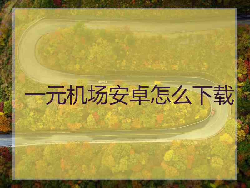 一元机场安卓怎么下载