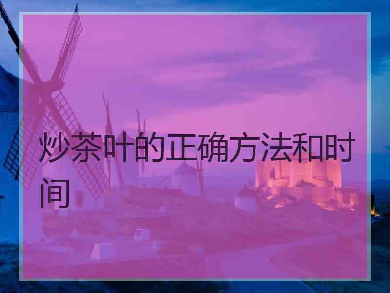 炒茶叶的正确方法和时间