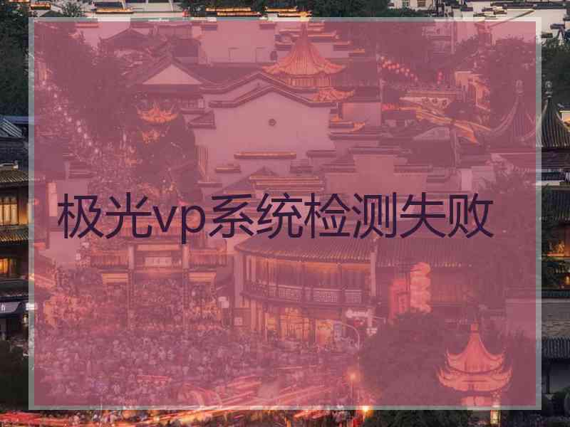 极光vp系统检测失败