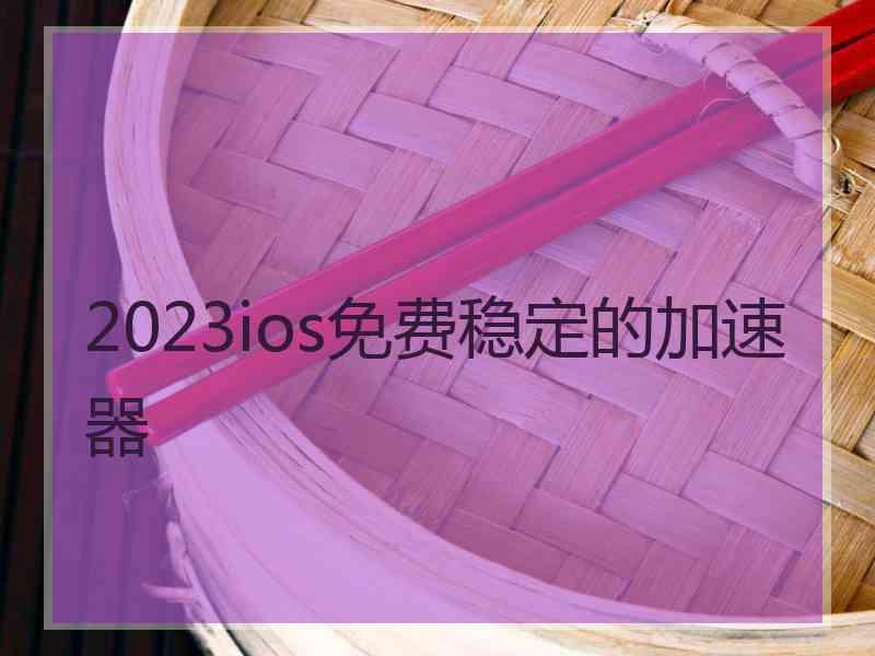 2023ios免费稳定的加速器