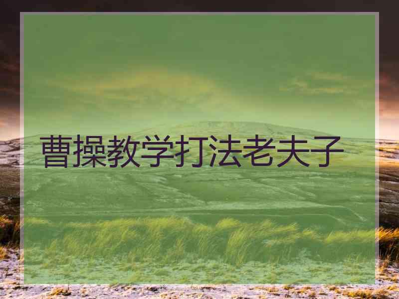 曹操教学打法老夫子