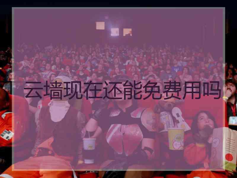 云墙现在还能免费用吗