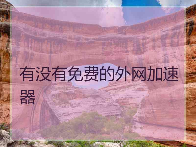 有没有免费的外网加速器