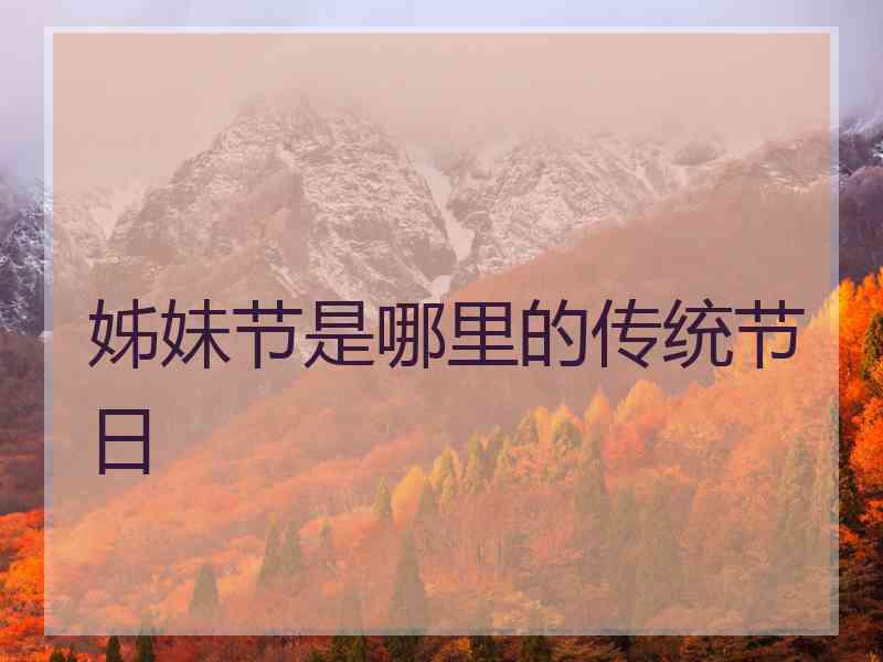 姊妹节是哪里的传统节日