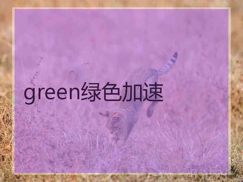 green绿色加速