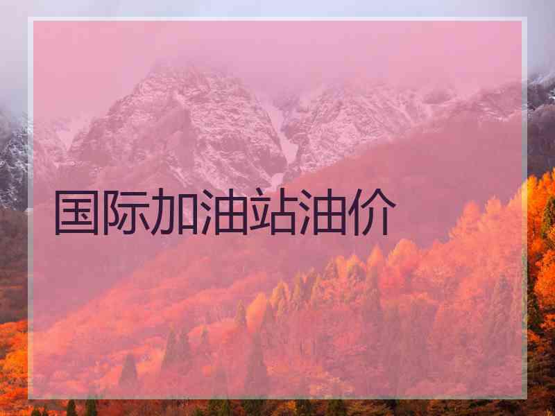 国际加油站油价