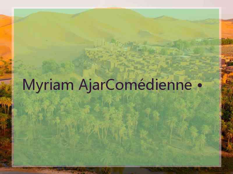 Myriam AjarComédienne •