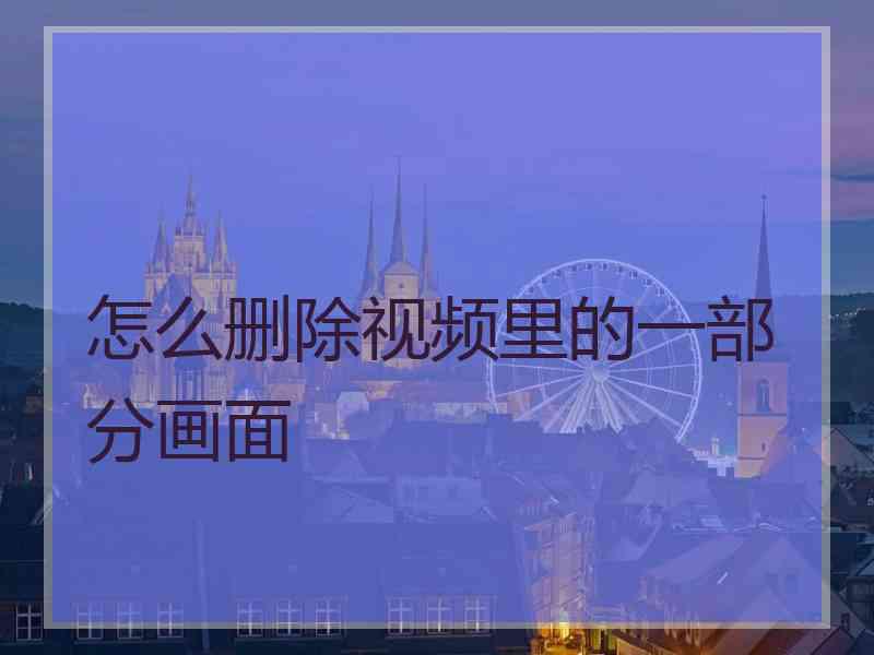 怎么删除视频里的一部分画面