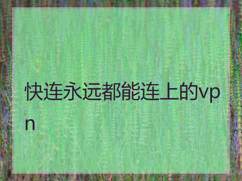 快连永远都能连上的vpn