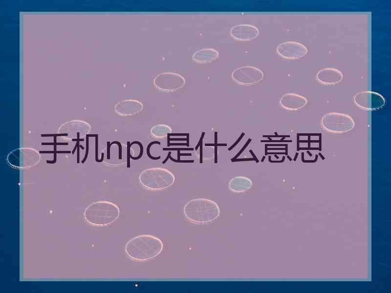 手机npc是什么意思