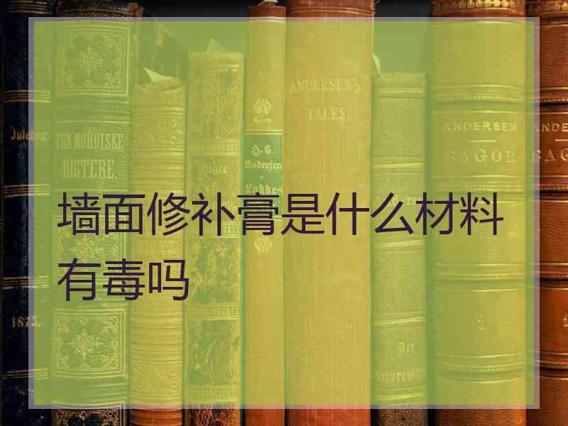 墙面修补膏是什么材料有毒吗