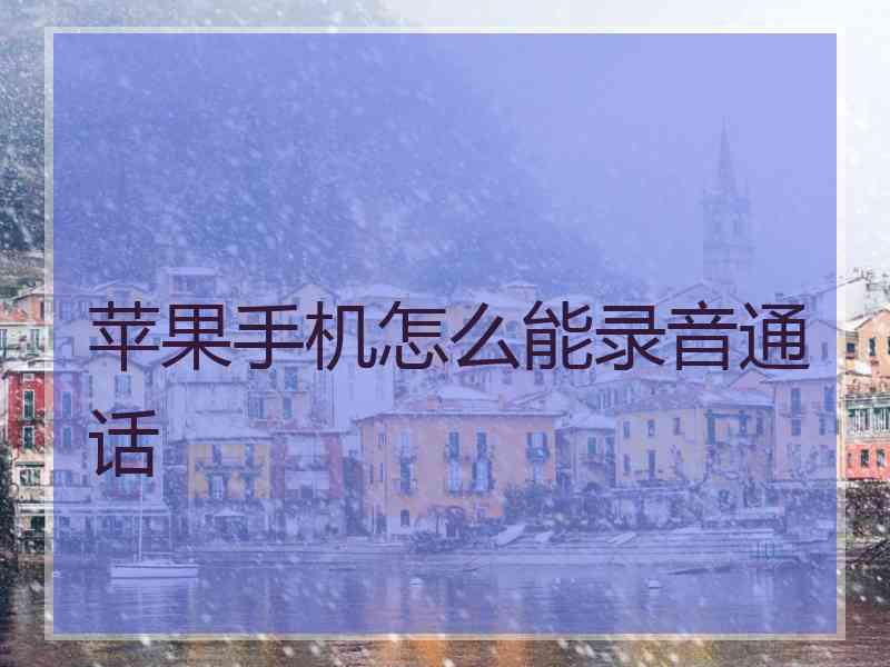 苹果手机怎么能录音通话