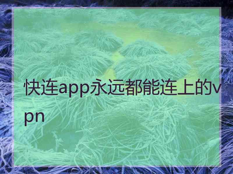 快连app永远都能连上的vpn