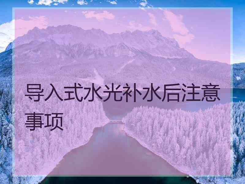 导入式水光补水后注意事项