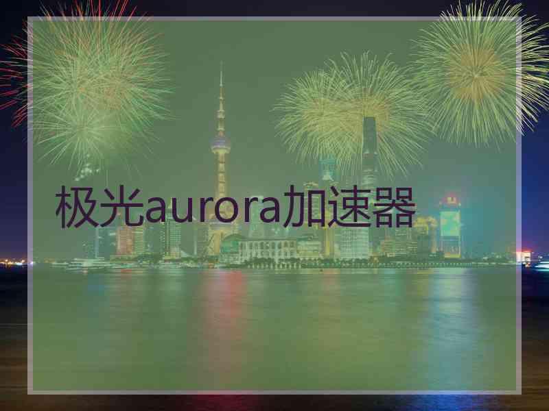 极光aurora加速器