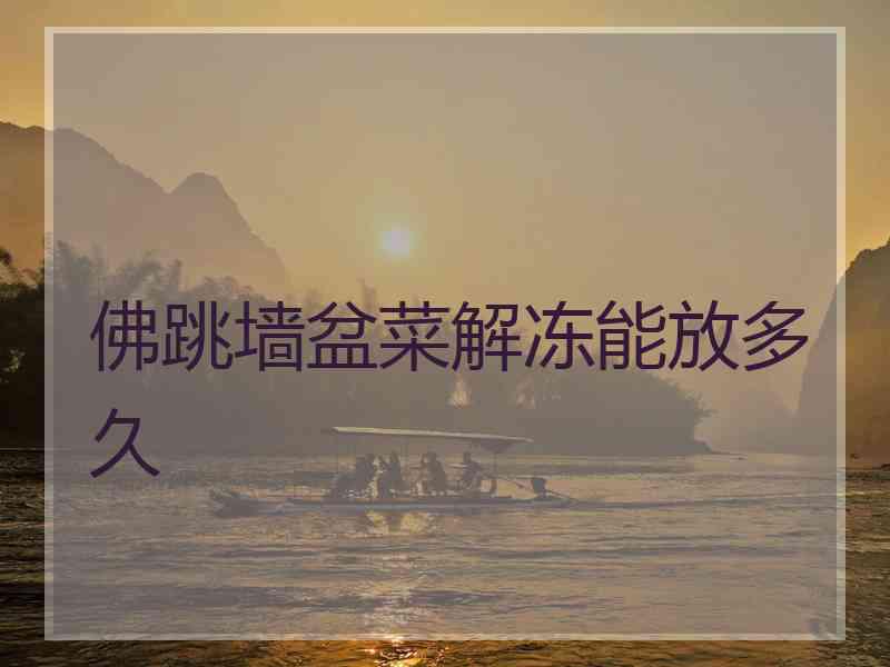 佛跳墙盆菜解冻能放多久