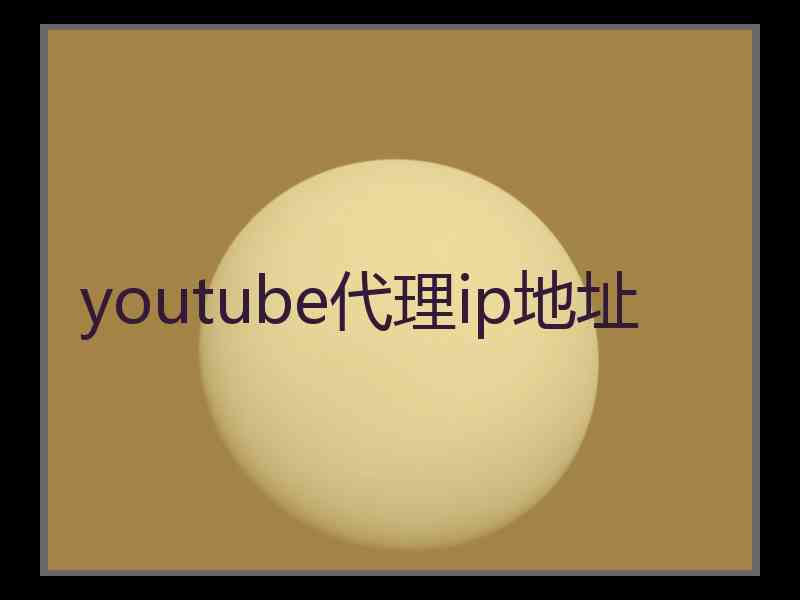 youtube代理ip地址