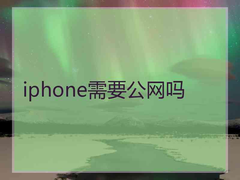 iphone需要公网吗