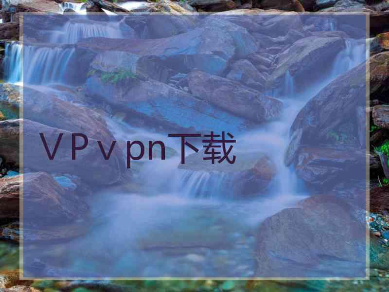 ⅤPⅴpn下载
