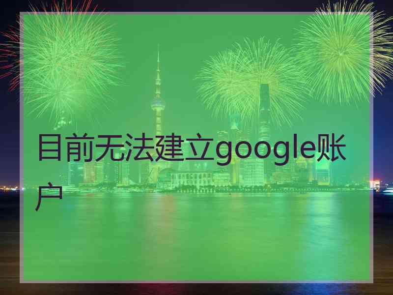 目前无法建立google账户