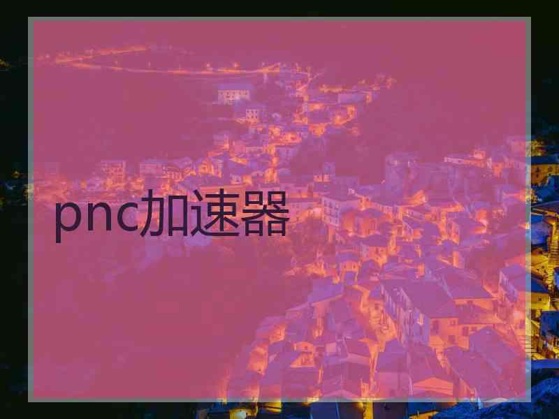 pnc加速器