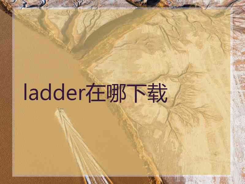 ladder在哪下载