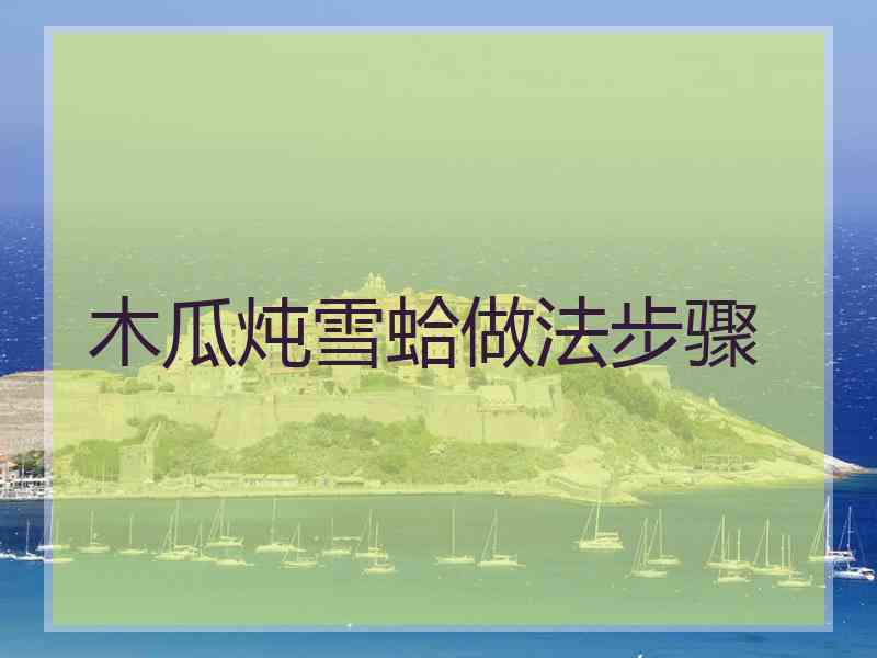 木瓜炖雪蛤做法步骤