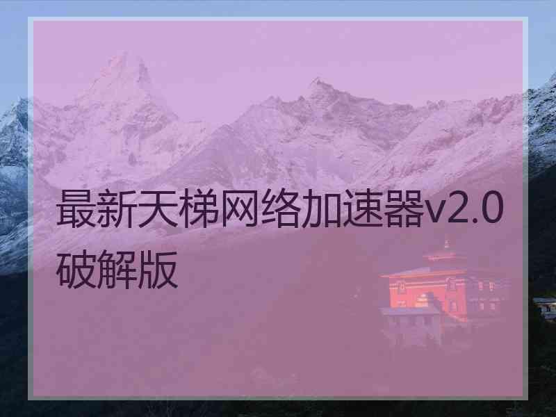 最新天梯网络加速器v2.0破解版