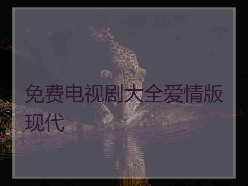免费电视剧大全爱情版现代