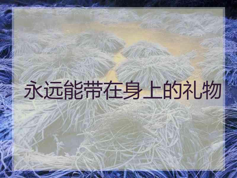 永远能带在身上的礼物