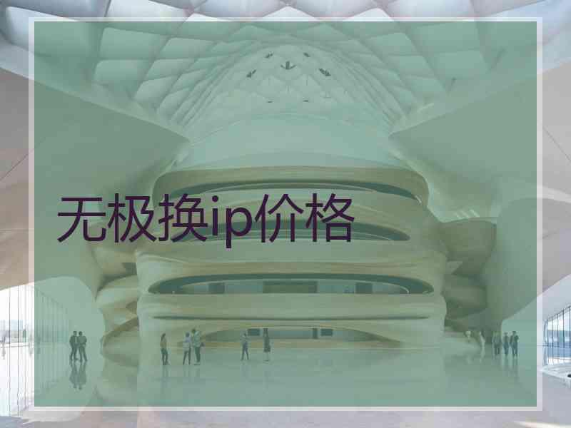无极换ip价格
