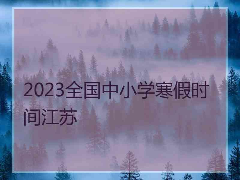 2023全国中小学寒假时间江苏
