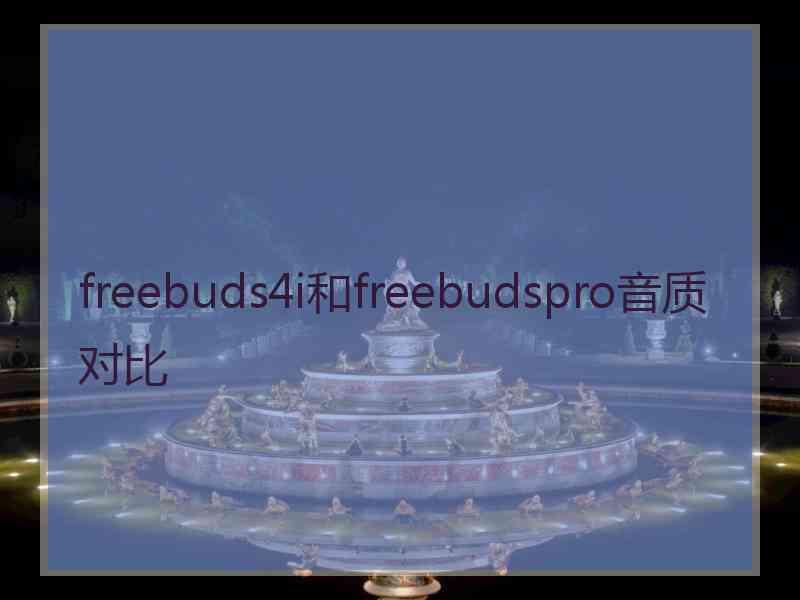 freebuds4i和freebudspro音质对比
